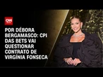 CPI das Bets vai questionar Virgínia Fonseca sobre modelo de contrato | CNN 360º