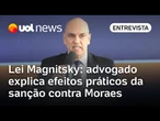 Lei Magnitsky: advogado conta como sanção imposta contra Moraes prejudicou a vida de um ex-cliente