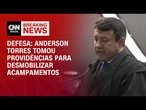 Defesa de Torres diz que ele fez reunião para acabar com acampamentos | CNN ARENA
