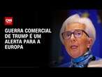 Guerra comercial de Trump é um alerta para a Europa, diz presidente do BCE | CNN 360°