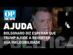 Bolsonaro diz esperar que Trump ajude a reverter sua inelegibilidade | O POVO News