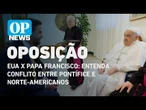 EUA X Papa Francisco: entenda conflito entre pontífice e norte-americanos l O POVO News