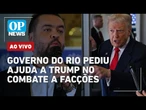 AO VIVO: Governo do Rio pediu ajuda de Trump contra CV; DF não quer Bolsonaro na papuda l OP NEWS