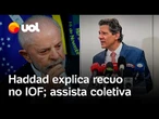 Haddad recua IOF, fala da relação com o BC e meta de déficit zero; veja coletiva na íntegra