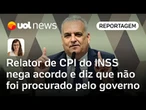 Relator de CPI do INSS nega acordo e diz que não foi procurado pelo governo | Portinari