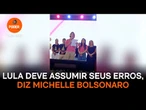 Lula deve assumir seus erros, diz Michelle Bolsonaro
