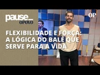 Bailarino Thiago Soares explica a filosofia do balé, que aprendeu ao longa da jornada | Pause