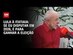 Se eu disputar em 2026, é para ganhar a eleição, diz Lula à Itatiaia | LIVE CNN