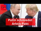 Putin schmiedet Arktis-Pakt mit China und kann damit Trump erpressen