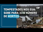 Tempestades e tornados atingem os EUA e deixam pelo menos 33 mortos