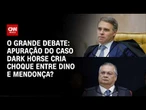 Dark Horse: Apuração cria choque entre Dino e Mendonça? | O GRANDE DEBATE
