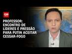 Professor: Encontro de líderes é pressão para Putin aceitar cessar-fogo | AGORA CNN