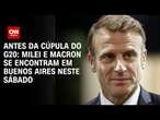 Antes da Cúpula do G20: Milei e Macron se encontram em Buenos Aires neste sábado | AGORA CNN