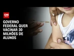 Governo federal lança ação para vacinar estudantes de escolas públicas | CNN PRIME TIME