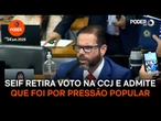 Seif retira voto separado na CCJ e admite que foi por pressão popular