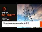 Infra em 1 minuto: uma nova ameaça no radar do ONS