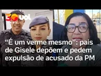 Caso Gisele Santana: pais de soldado assassinada depõem e pedem expulsão de acusado da PM