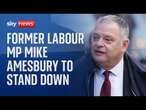 Former Labour MP Mike Amesbury to stand down