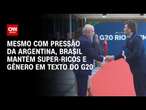 Mesmo com pressão da Argentina, Brasil mantém super-ricos e gênero em texto do G20 | CNN ARENA