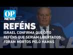 Israel confirma que oito reféns que seriam libertados foram mortos pelo Hamas | O POVO News