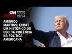 Américo Martins: Existe um histórico do uso da violência na política americana | CNN NOVO DIA