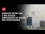 EUA x Irã: Emergentes ganham espaço com escalada do conflito | HORA H