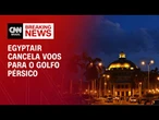 Conflito no Oriente Médio: Egyptair cancela voos para o Golfo Pérsico | CNN 360º