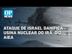 AIEA afirma que usina nuclear iraniana foi danificada em ataque israelense | O POVO News