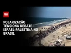 Análise: Polarização tensiona debate Israel-Palestina no Brasil | CNN ARENA