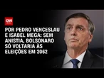 Sem anistia, Bolsonaro só voltaria às eleições em 2062 | CNN NOVO DIA