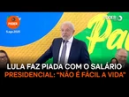 Lula faz piada com o salário presidencial “Não é fácil a vida”