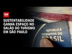 Sustentabilidade ganha espaço no Salão do Turismo em São Paulo | AGORA CNN