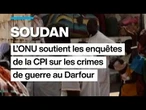 Soudan : l'ONU appuie les enquêtes de la CPI sur les crimes de guerre au Darfour • FRANCE 24