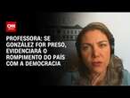 Professora: Se González for preso, evidenciará o rompimento do país com a democracia | AGORA CNN