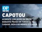 Acidente com avião durante pouso em Toronto, no Canadá, deixa ao menos 8 feridos | O POVO NEWS