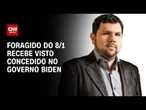 Foragido por 8/1 recebeu esta semana visto concedido por governo Biden | CNN AGORA