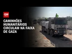 Caminhões de ajuda humanitária entram na Faixa de Gaza em meio a cessar-fogo | AGORA CNN
