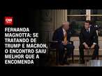 Fernanda Magnotta: Se tratando de Trump e Macron, o encontro saiu melhor que a encomenda | CNN 360º