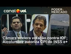 Câmara acelera votação contra IOF; Alcolumbre autoriza CPI do INSS; e mais notícias| Poder e Mercado