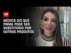 Médica diz que PMMA pode ser substituído por outros produtos | AGORA CNN