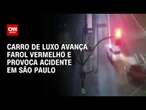 Carro de luxo avança farol vermelho e provoca acidente em São Paulo | LIVE CNN