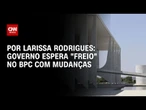 Governo espera "freio" no BPC com mudanças | LIVE CNN