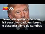 Conflito EUA-Irã: Trump diz que acordo com Irã será divulgado em breve e descarta alívio de sanções