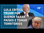 Em Paris, Lula ironiza Trump por querer taxar países e anexar territórios estrangeiros