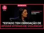 "Estado tem obrigação de apoiar vítimas de violência", diz Daniella