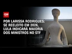Análise: Se reeleito em 2026, Lula indicará maioria dos ministros no STF | CNN ARENA