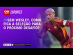 Troca de Wesley por Éderson: a mudança que pode mexer com a Seleção Brasileira | CNN BRASIL
