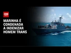 Marinha é condenada a indenizar homem trans por uso de uniforme feminino | CNN NOVO DIA