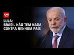 Lula: Brasil não tem nada contra nenhum país | CNN 360°