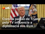 Como a paixão de Trump pela TV influencia a diplomacia dos EUA